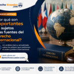 ¿Por qué son importantes los sujetos y las fuentes del Derecho Internacional? 4